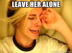 leave her alone !